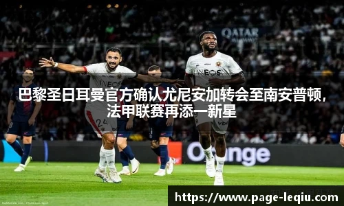 巴黎圣日耳曼官方确认尤尼安加转会至南安普顿，法甲联赛再添一新星