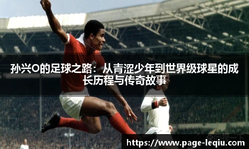 孙兴O的足球之路：从青涩少年到世界级球星的成长历程与传奇故事