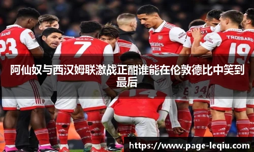 阿仙奴与西汉姆联激战正酣谁能在伦敦德比中笑到最后