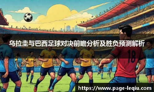 乌拉圭与巴西足球对决前瞻分析及胜负预测解析